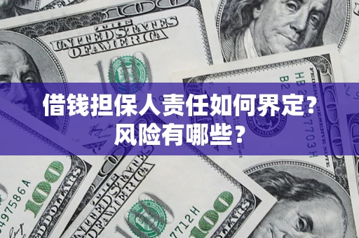 武汉借钱担保人责任如何界定？风险有哪些？