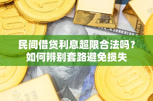 武汉民间借贷利息超限合法吗？如何辨别套路避免损失