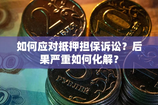 武汉如何应对抵押担保诉讼？后果严重如何化解？