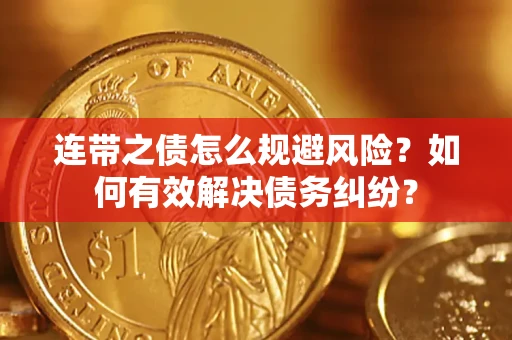武汉连带之债怎么规避风险？如何有效解决债务纠纷？