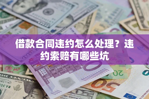 武汉借款合同违约怎么处理？违约索赔有哪些坑
