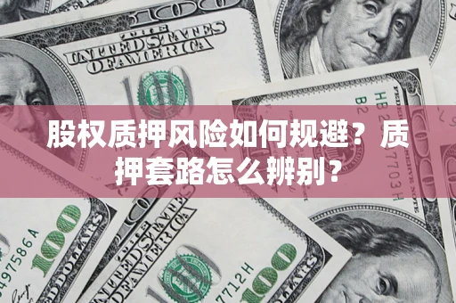 武汉股权质押风险如何规避？质押套路怎么辨别？
