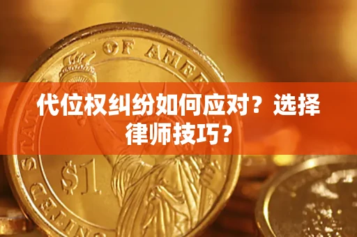 武汉代位权纠纷如何应对？选择律师技巧？