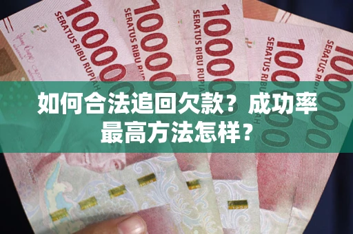 武汉如何合法追回欠款？成功率最高方法怎样？