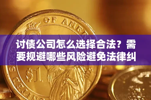 武汉讨债公司怎么选择合法?需要规避哪些风险避免法律纠纷? 武汉讨债公司怎么选择合法?需要规避哪些风险避免法律纠纷?