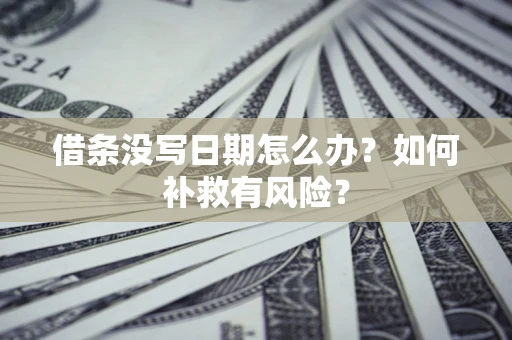武汉借条没写日期怎么办？如何补救有风险？