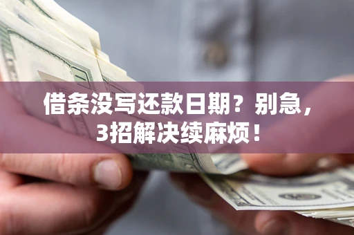 武汉借条没写还款日期？别急，3招解决续麻烦！