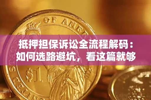 武汉抵押担保诉讼全流程解码：如何选路避坑，看这篇就够了
