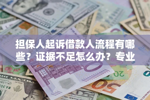 武汉担保人起诉借款人流程有哪些？证据不足怎么办？专业律师解答