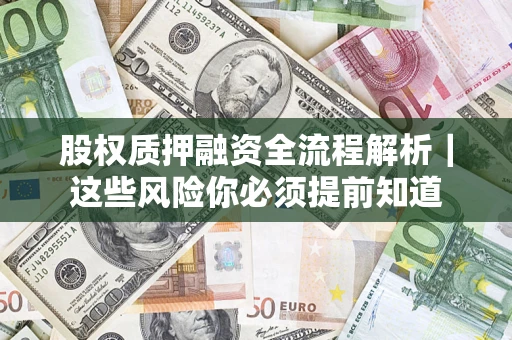 武汉股权质押融资全流程解析｜这些风险你必须提前知道