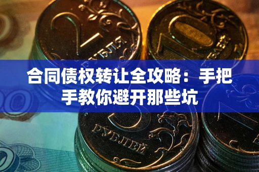 武汉合同债权转让全攻略：手把手教你避开那些坑