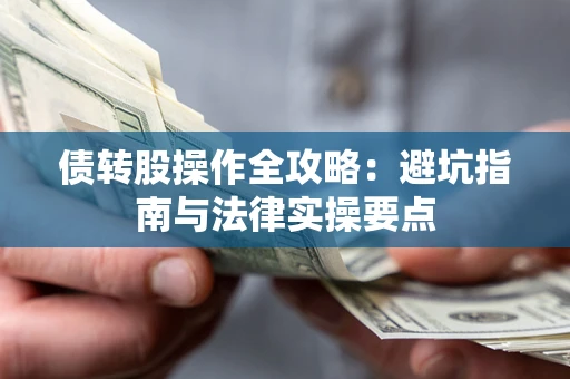 武汉债转股操作全攻略：避坑指南与法律实操要点
