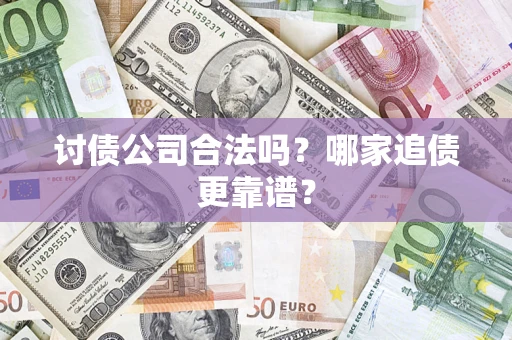 武汉讨债公司合法吗？哪家追债更靠谱？