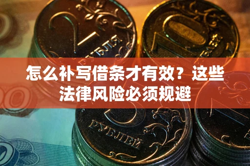 武汉怎么补写借条才有效？这些法律风险必须规避