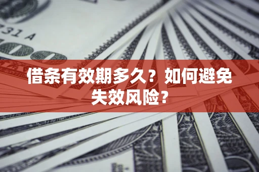 武汉借条有效期多久？如何避免失效风险？