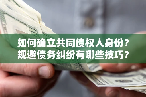 武汉如何确立共同债权人身份？规避债务纠纷有哪些技巧？