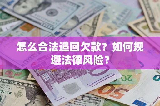 武汉怎么合法追回欠款？如何规避法律风险？