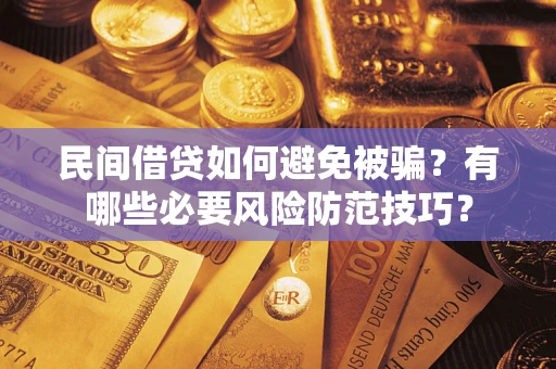 武汉民间借贷如何避免被骗？有哪些必要风险防范技巧？