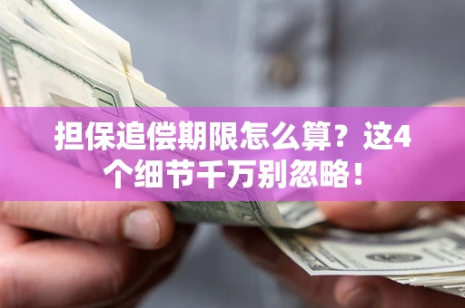 武汉担保追偿期限怎么算？这4个细节千万别忽略！