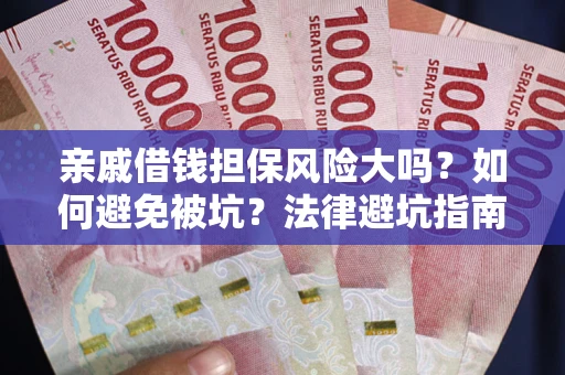 武汉亲戚借钱担保风险大吗？如何避免被坑？法律避坑指南