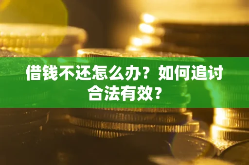 武汉借钱不还怎么办？如何追讨合法有效？