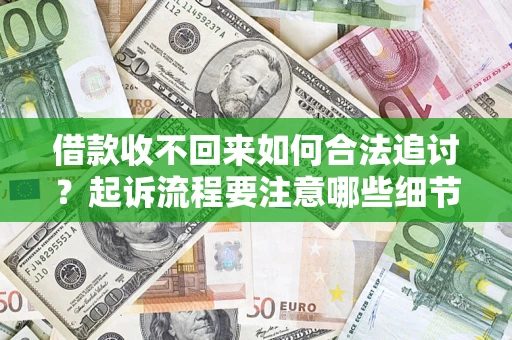 武汉借款收不回来如何合法追讨？起诉流程要注意哪些细节？