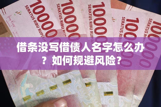 武汉借条没写借债人名字怎么办？如何规避风险？