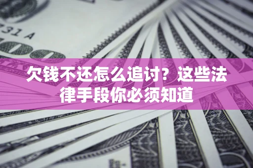 武汉欠钱不还怎么追讨？这些法律手段你必须知道