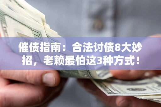 武汉催债指南：合法讨债8大妙招，老赖最怕这3种方式！