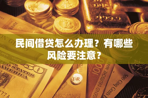 武汉民间借贷怎么办理？有哪些风险要注意？