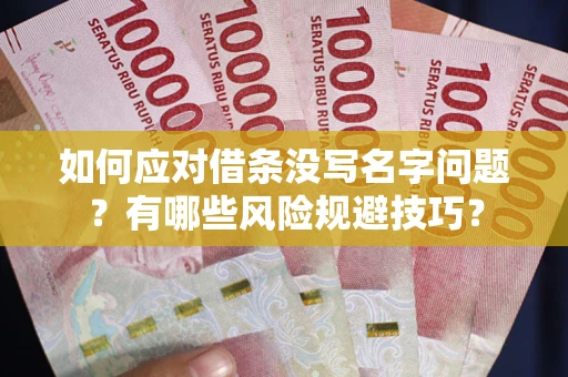 武汉如何应对借条没写名字问题？有哪些风险规避技巧？