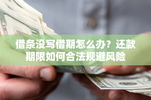 武汉借条没写借期怎么办？还款期限如何合法规避风险